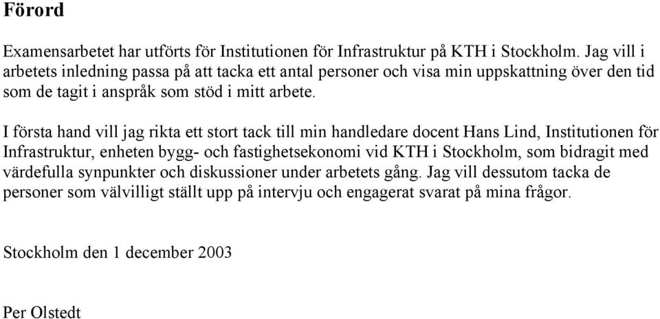 I första hand vill jag rikta ett stort tack till min handledare docent Hans Lind, Institutionen för Infrastruktur, enheten bygg- och fastighetsekonomi vid KTH i