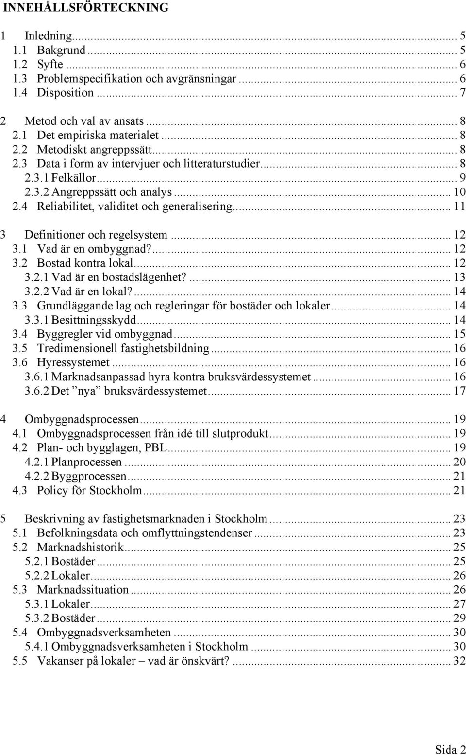 .. 11 3 Definitioner och regelsystem... 12 3.1 Vad är en ombyggnad?... 12 3.2 Bostad kontra lokal... 12 3.2.1 Vad är en bostadslägenhet?... 13 3.2.2 Vad är en lokal?... 14 3.