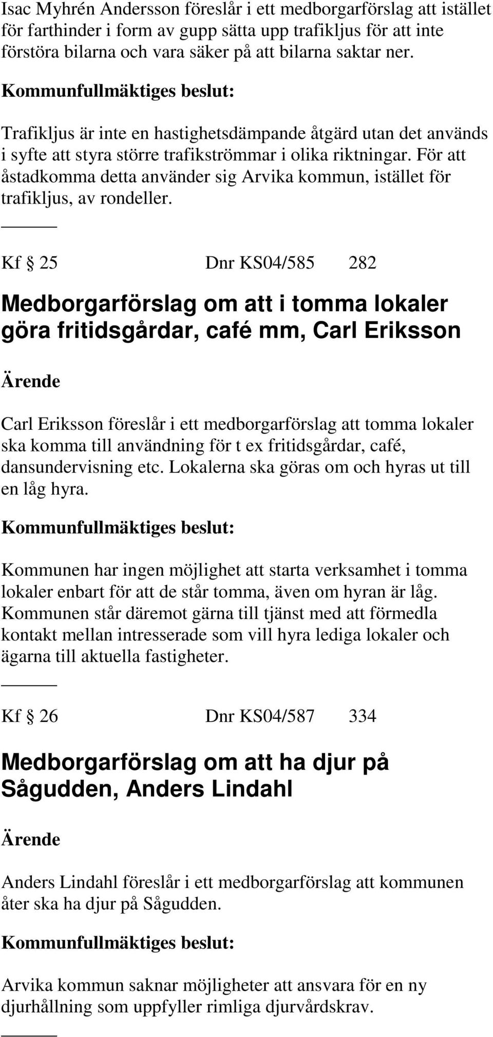 För att åstadkomma detta använder sig Arvika kommun, istället för trafikljus, av rondeller.