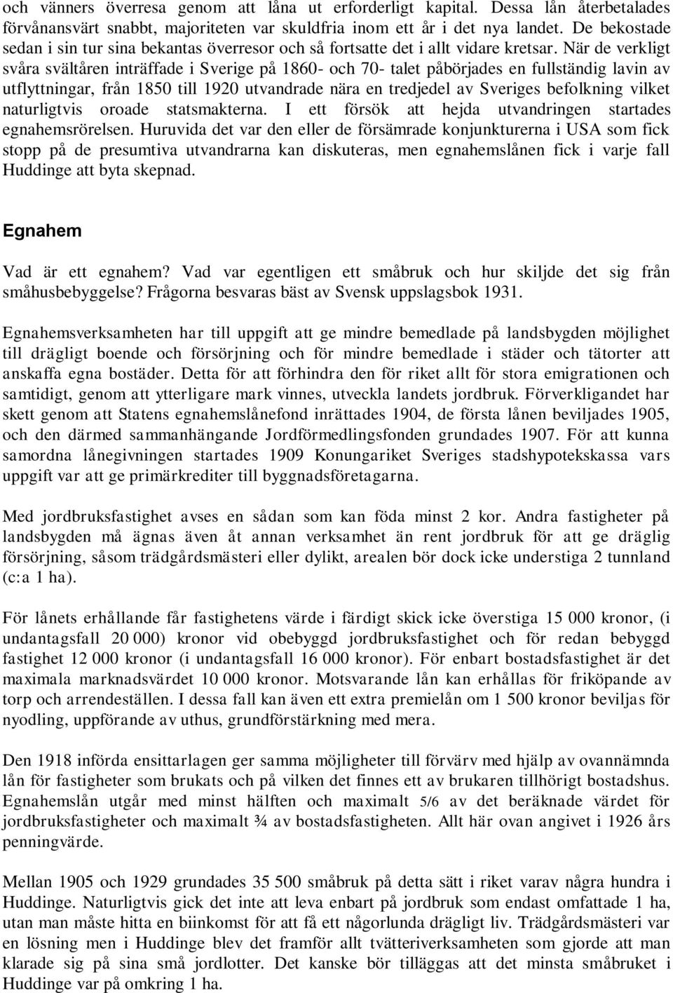 När de verkligt svåra svältåren inträffade i Sverige på 1860- och 70- talet påbörjades en fullständig lavin av utflyttningar, från 1850 till 1920 utvandrade nära en tredjedel av Sveriges befolkning