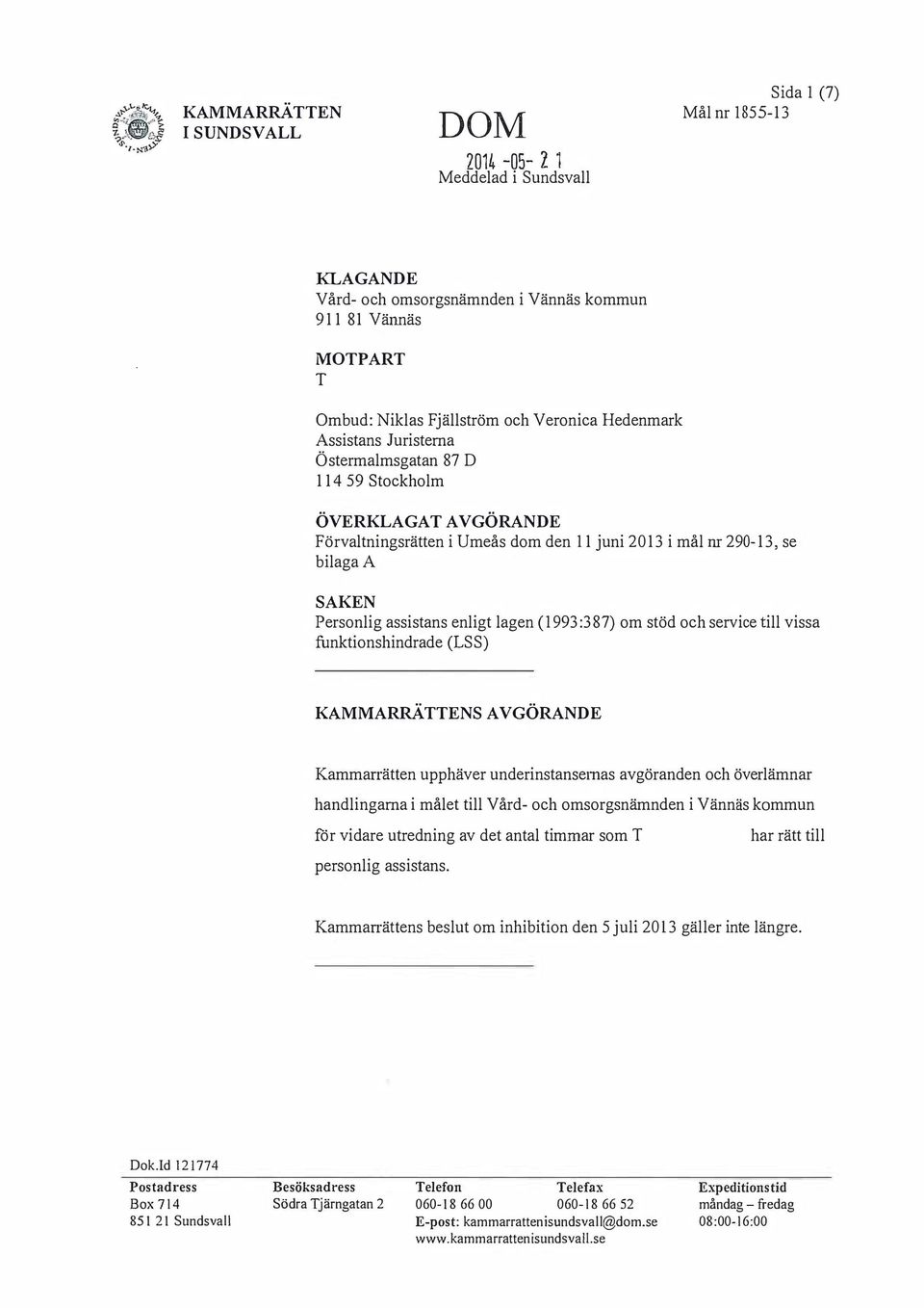 (1993:387) om stöd och service till vissa funktionshindrade (LSS) KAMMARRÄENS AVGÖRANDE Kamman-ätten upphäver underinstansemas avgöranden och överlämnar handlingarna i målet till Vård- och