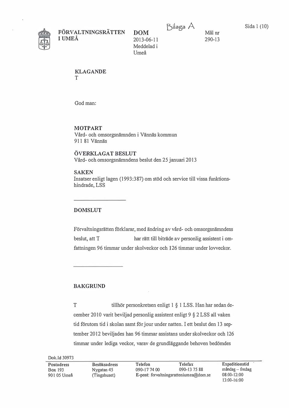 rätt till biträde av personlig assistent i omfattningen 96 timmar under skolveckor och 126 timmar under lovveckor. BAKGRUND tillhör personkretsen enligt 1 1 LSS.