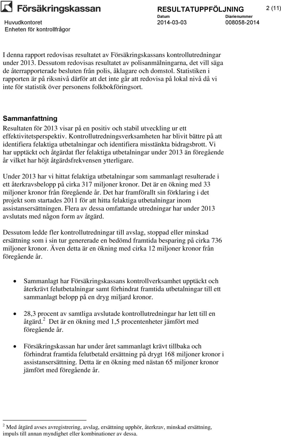 Statistiken i rapporten är på riksnivå därför att det inte går att redovisa på lokal nivå då vi inte för statistik över personens folkbokföringsort.