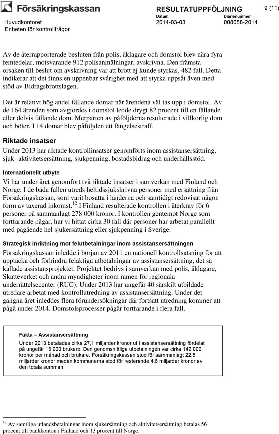 Det är relativt hög andel fällande domar när ärendena väl tas upp i domstol. Av de 164 ärenden som avgjordes i domstol ledde drygt 82 procent till en fällande eller delvis fällande dom.