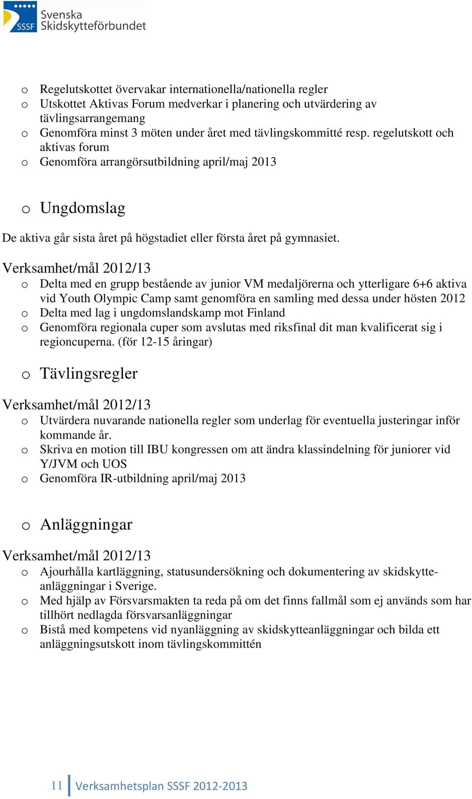 o Delta med en grupp bestående av junior VM medaljörerna och ytterligare 6+6 aktiva vid Youth Olympic Camp samt genomföra en samling med dessa under hösten 2012 o Delta med lag i ungdomslandskamp mot