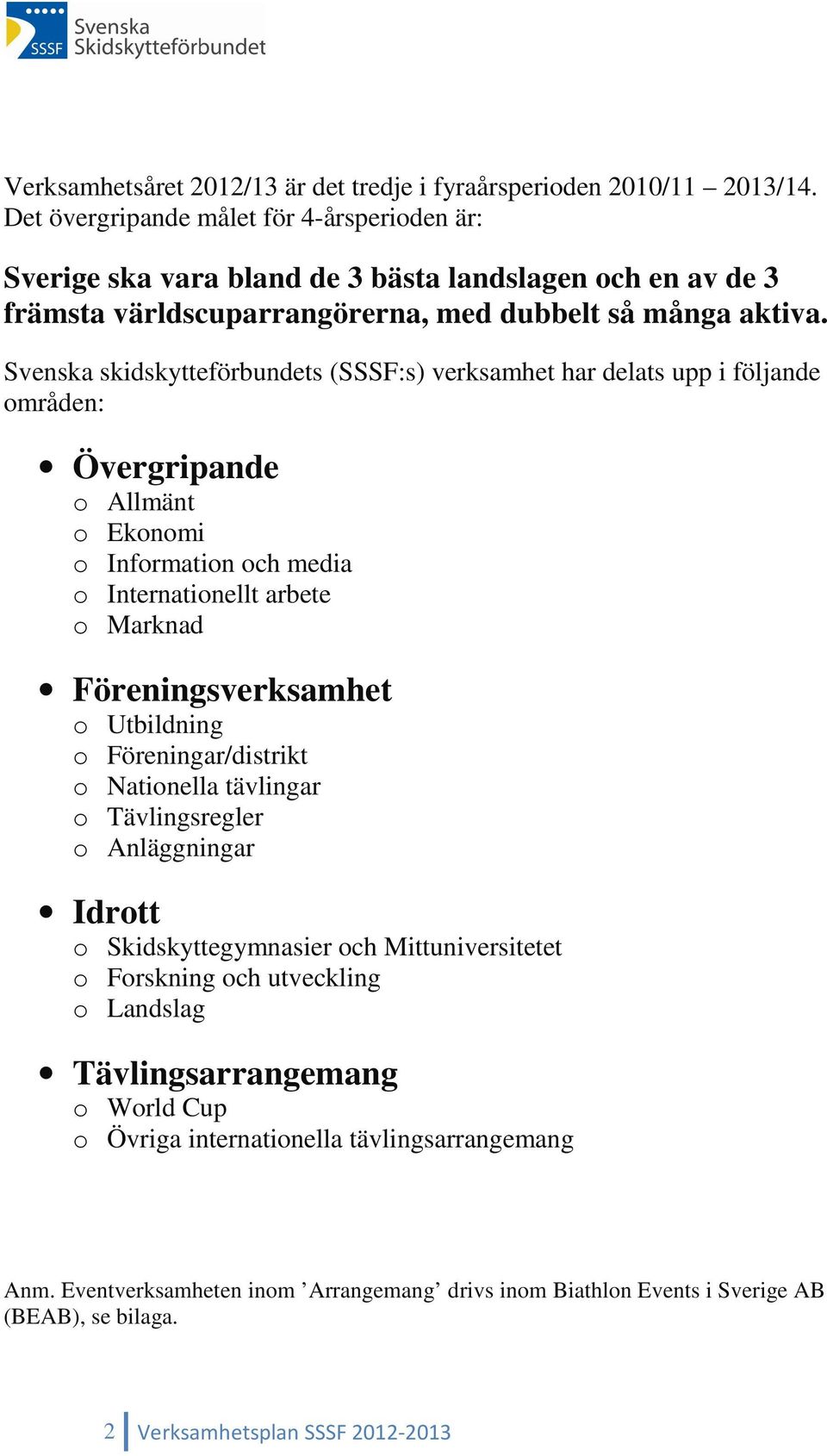 Svenska skidskytteförbundets (SSSF:s) verksamhet har delats upp i följande områden: Övergripande o Allmänt o Ekonomi o Information och media o Internationellt arbete o Marknad Föreningsverksamhet o