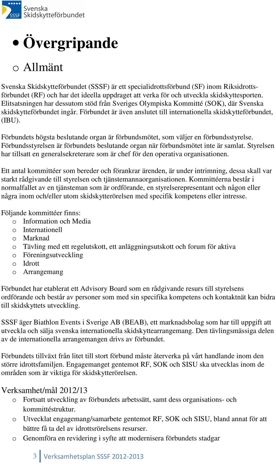 Förbundets högsta beslutande organ är förbundsmötet, som väljer en förbundsstyrelse. Förbundsstyrelsen är förbundets beslutande organ när förbundsmötet inte är samlat.