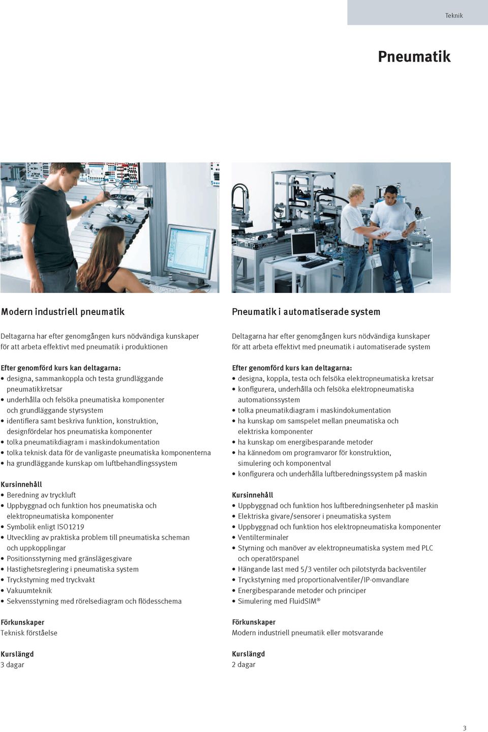 designfördelar hos pneumatiska komponenter tolka pneumatikdiagram i maskindokumentation tolka teknisk data för de vanligaste pneumatiska komponenterna ha grundläggande kunskap om