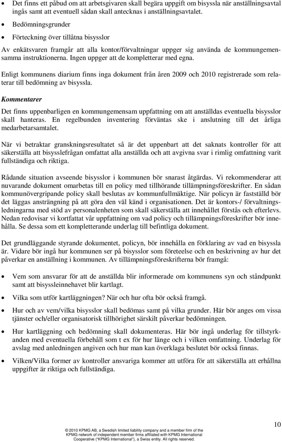 Ingen uppger att de kompletterar med egna. Enligt kommunens diarium finns inga dokument från åren 2009 och 2010 registrerade som relaterar till bedömning av bisyssla.