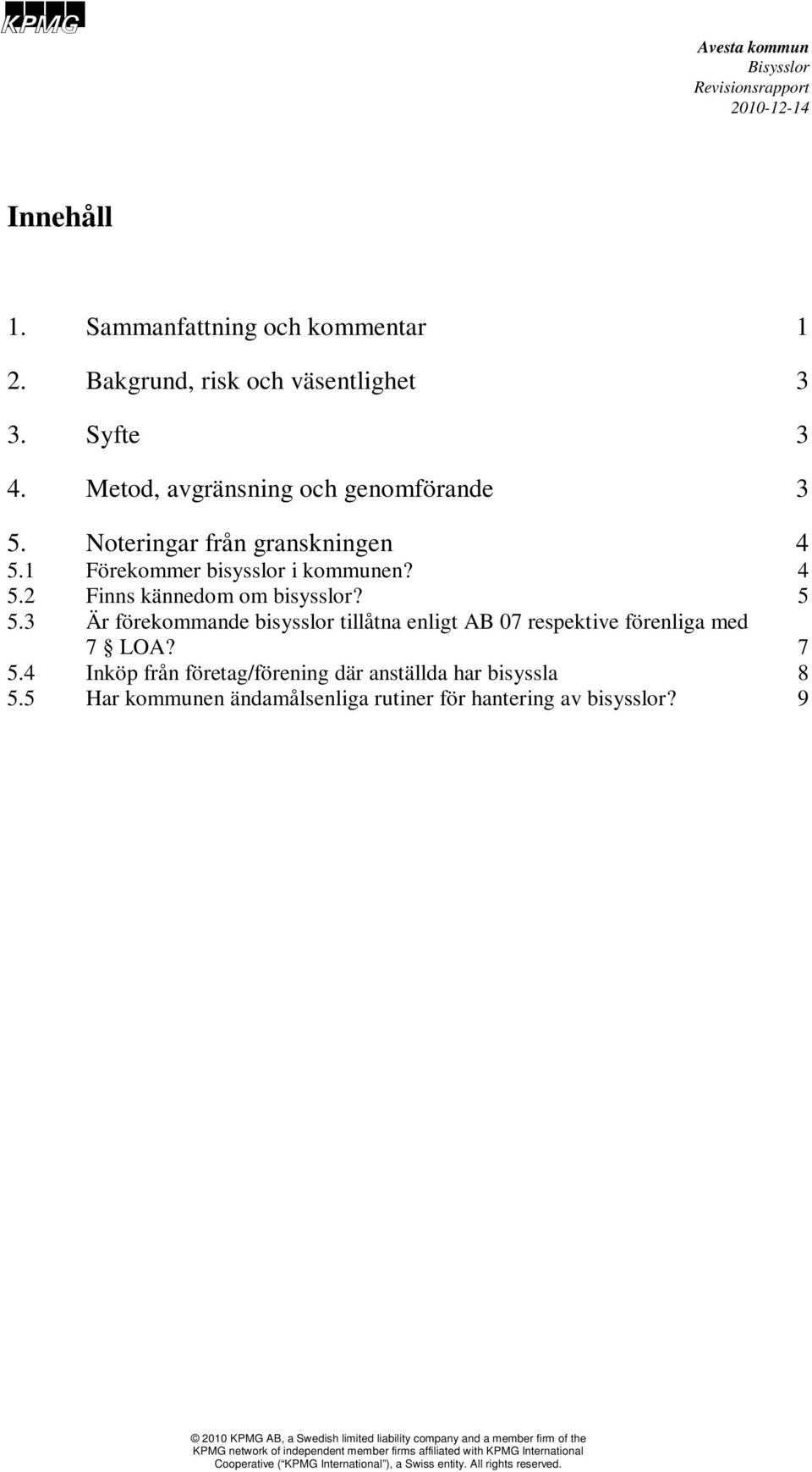 1 Förekommer bisysslor i kommunen? 4 5.2 Finns kännedom om bisysslor? 5 5.