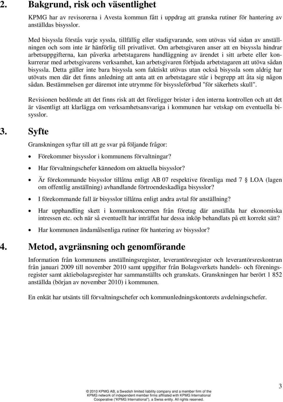 Om arbetsgivaren anser att en bisyssla hindrar arbetsuppgifterna, kan påverka arbetstagarens handläggning av ärendet i sitt arbete eller konkurrerar med arbetsgivarens verksamhet, kan arbetsgivaren