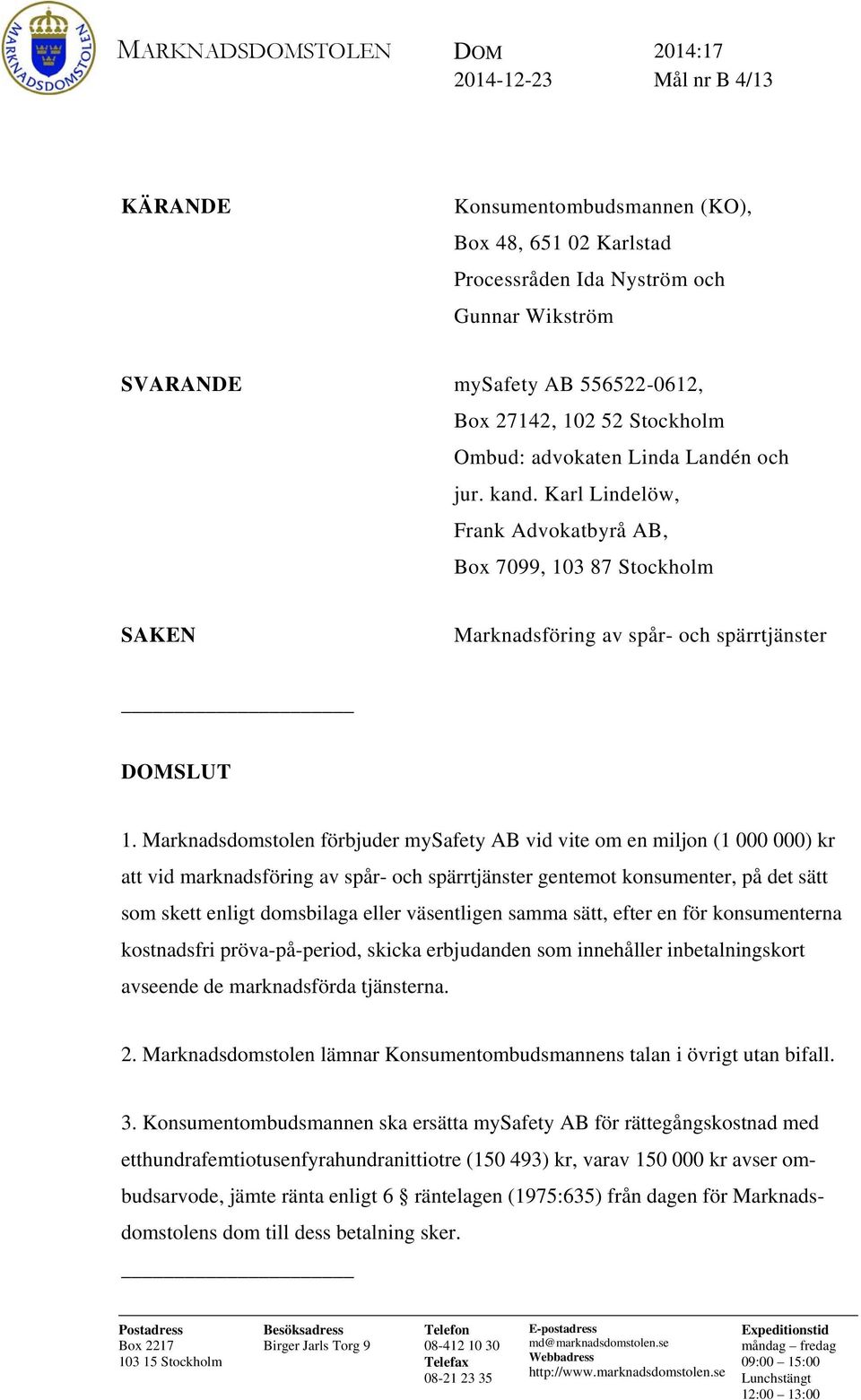 Marknadsdomstolen förbjuder mysafety AB vid vite om en miljon (1 000 000) kr att vid marknadsföring av spår- och spärrtjänster gentemot konsumenter, på det sätt som skett enligt domsbilaga eller