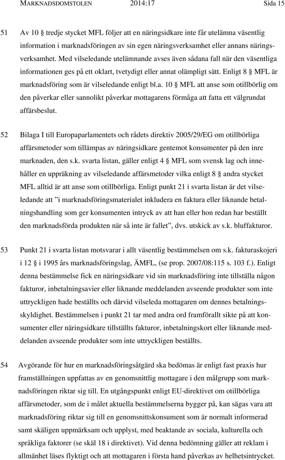 Enligt 8 MFL är marknadsföring som är vilseledande enligt bl.a. 10 MFL att anse som otillbörlig om den påverkar eller sannolikt påverkar mottagarens förmåga att fatta ett välgrundat affärsbeslut.