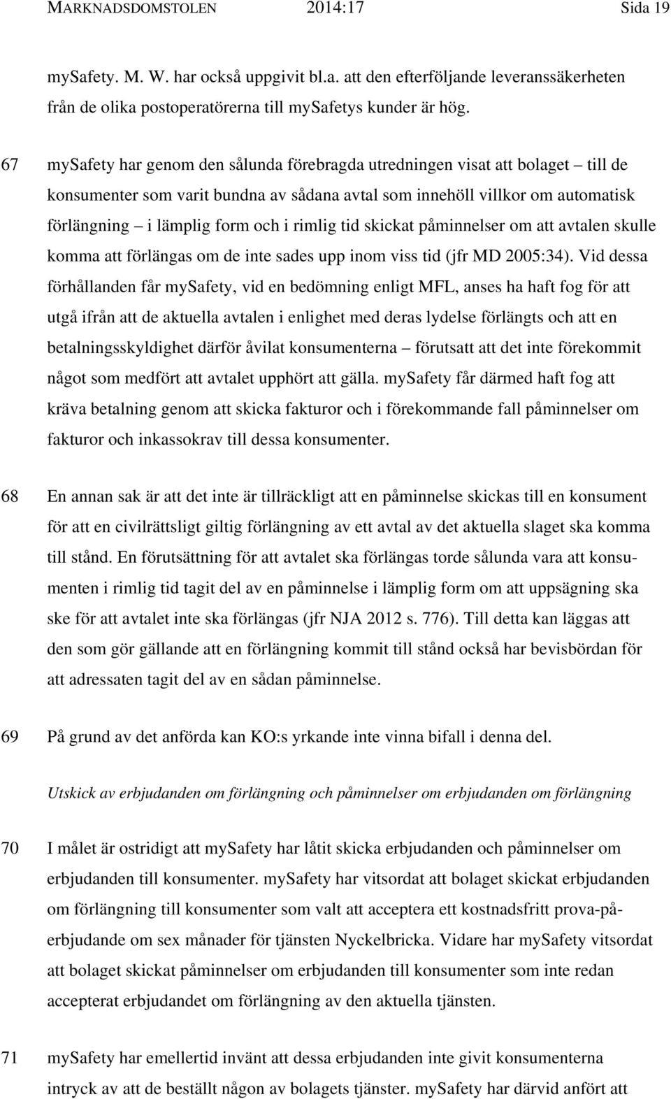 rimlig tid skickat påminnelser om att avtalen skulle komma att förlängas om de inte sades upp inom viss tid (jfr MD 2005:34).