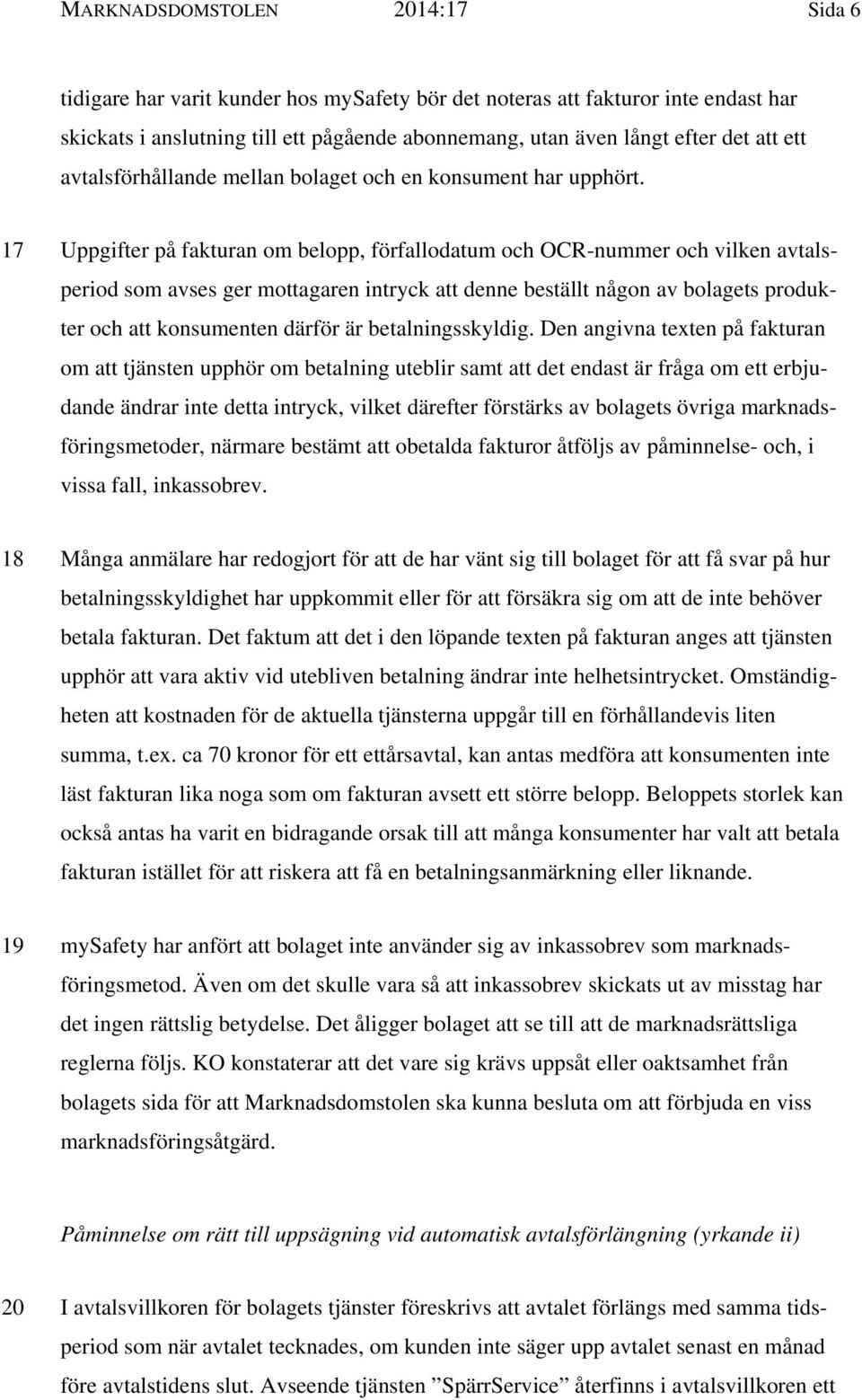 17 Uppgifter på fakturan om belopp, förfallodatum och OCR-nummer och vilken avtalsperiod som avses ger mottagaren intryck att denne beställt någon av bolagets produkter och att konsumenten därför är