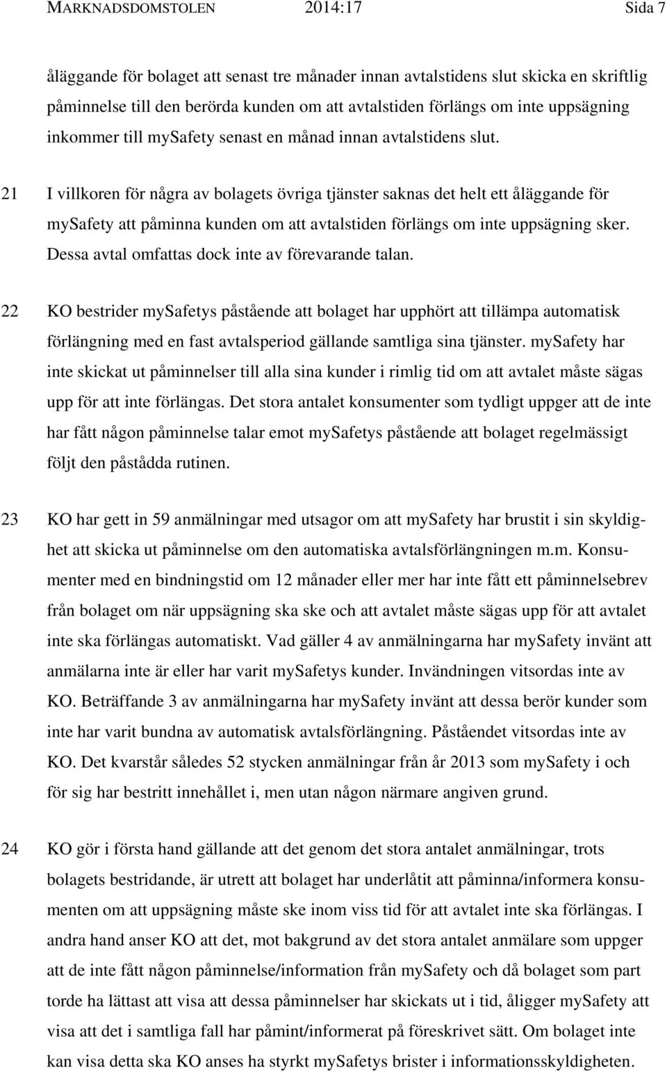 21 I villkoren för några av bolagets övriga tjänster saknas det helt ett åläggande för mysafety att påminna kunden om att avtalstiden förlängs om inte uppsägning sker.