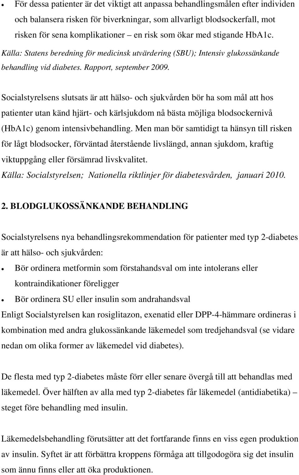 Socialstyrelsens slutsats är att hälso- och sjukvården bör ha som mål att hos patienter utan känd hjärt- och kärlsjukdom nå bästa möjliga blodsockernivå (HbA1c) genom intensivbehandling.