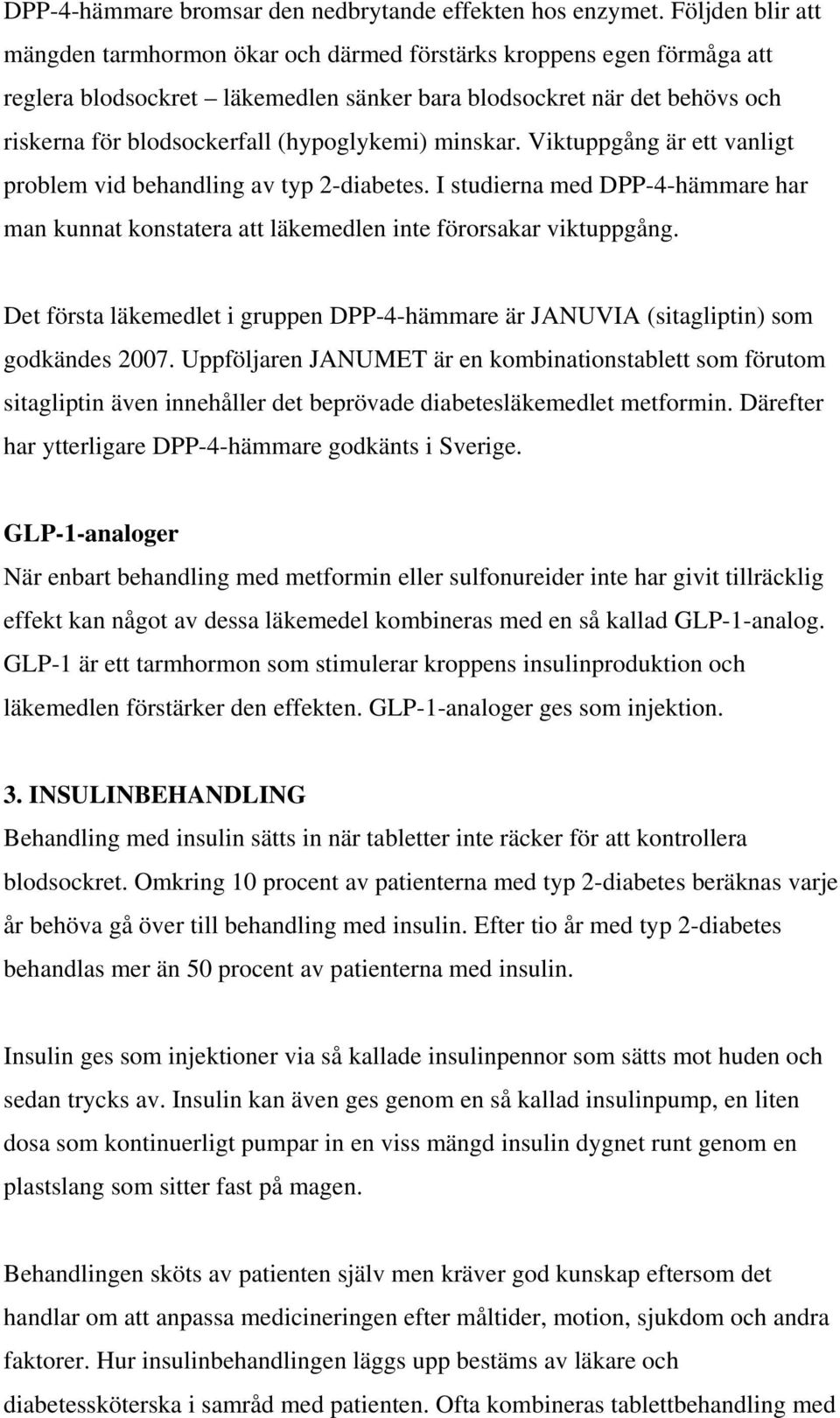 (hypoglykemi) minskar. Viktuppgång är ett vanligt problem vid behandling av typ 2-diabetes. I studierna med DPP-4-hämmare har man kunnat konstatera att läkemedlen inte förorsakar viktuppgång.