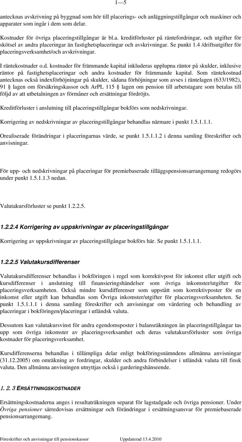 Som räntekostnad antecknas också indexförhöjningar på skulder, sådana förhöjningar som avses i räntelagen (633/1982), 91 lagen om försäkringskassor och ArPL 115 lagen om pension till arbetstagare som