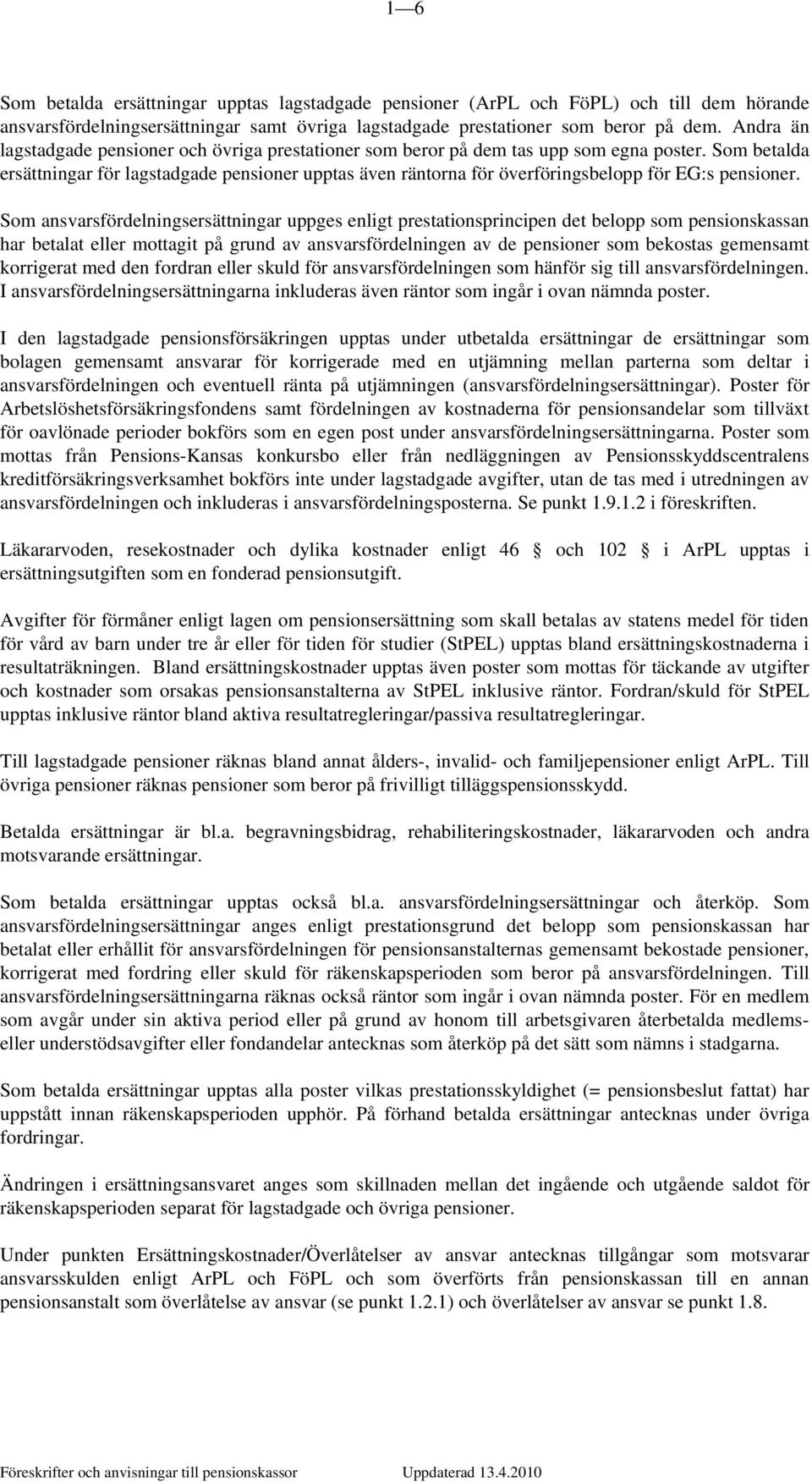 Som betalda ersättningar för lagstadgade pensioner upptas även räntorna för överföringsbelopp för EG:s pensioner.