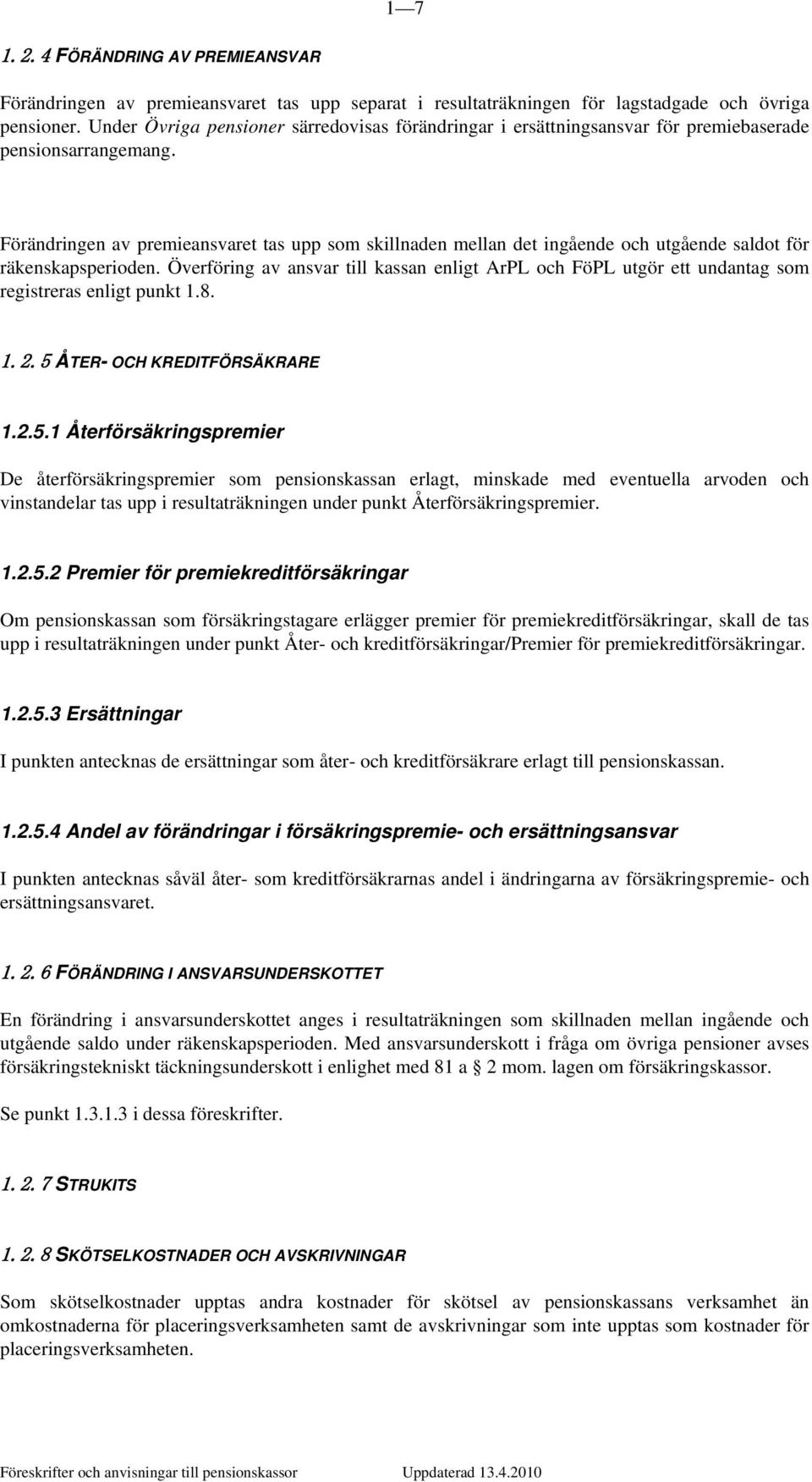 Förändringen av premieansvaret tas upp som skillnaden mellan det ingående och utgående saldot för räkenskapsperioden.