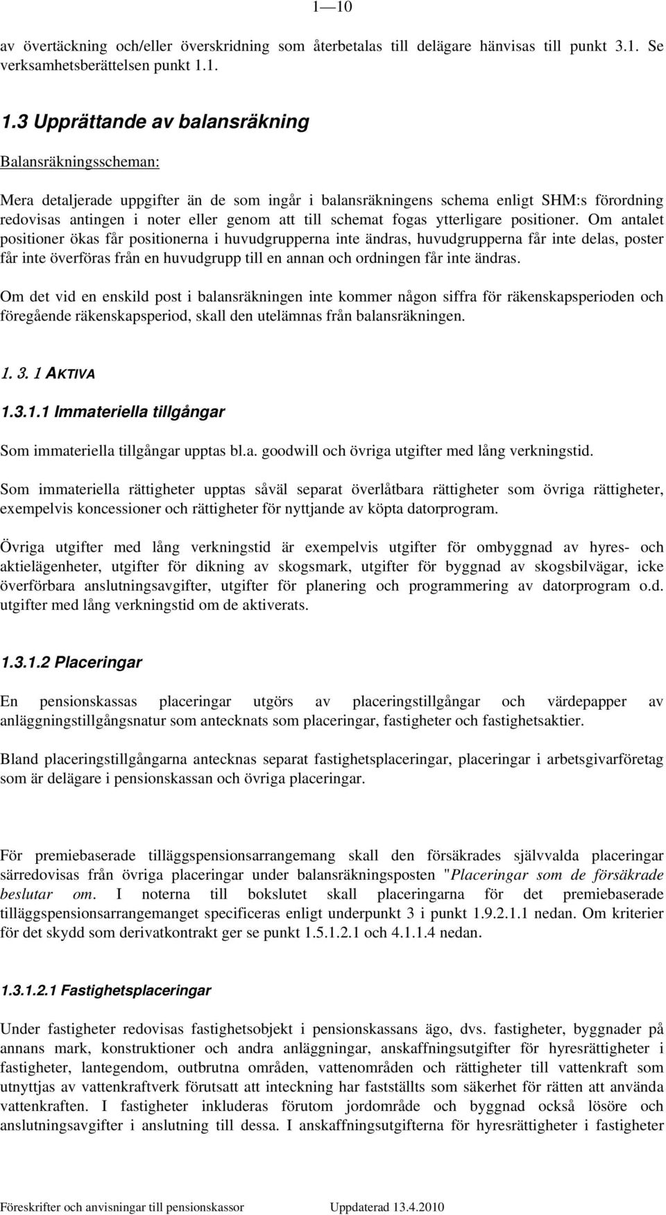 Om antalet positioner ökas får positionerna i huvudgrupperna inte ändras, huvudgrupperna får inte delas, poster får inte överföras från en huvudgrupp till en annan och ordningen får inte ändras.