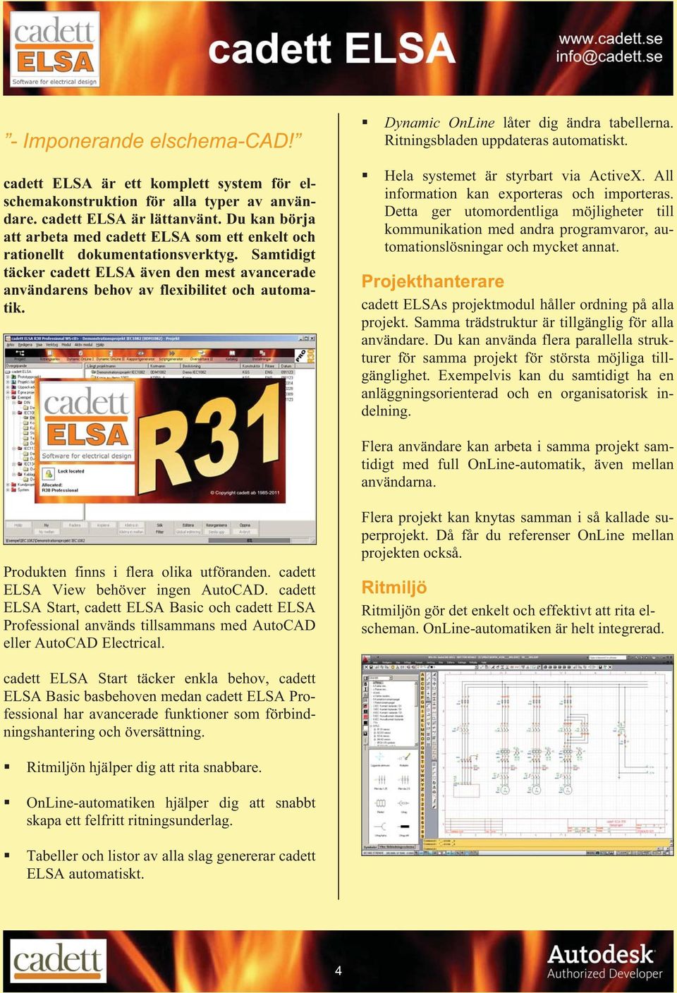 Samtidigt täcker cadett ELSA även den mest avancerade användarens behov av flexibilitet och automatik. Hela systemet är styrbart via ActiveX. All information kan exporteras och importeras.