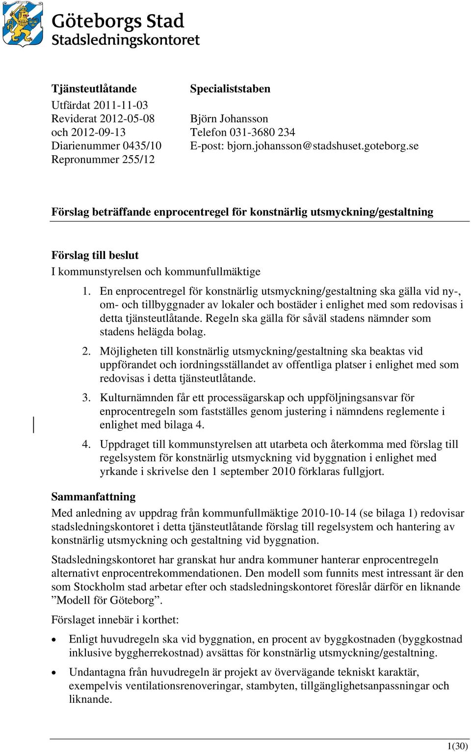 En enprocentregel för konstnärlig utsmyckning/gestaltning ska gälla vid ny-, om- och tillbyggnader av lokaler och bostäder i enlighet med som redovisas i detta tjänsteutlåtande.