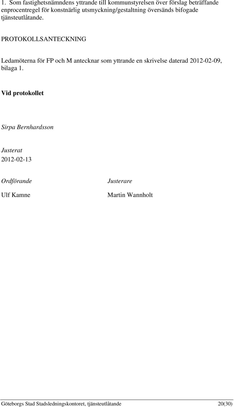 PROTOKOLLSANTECKNING Ledamöterna för FP och M antecknar som yttrande en skrivelse daterad 2012-02-09, bilaga 1.