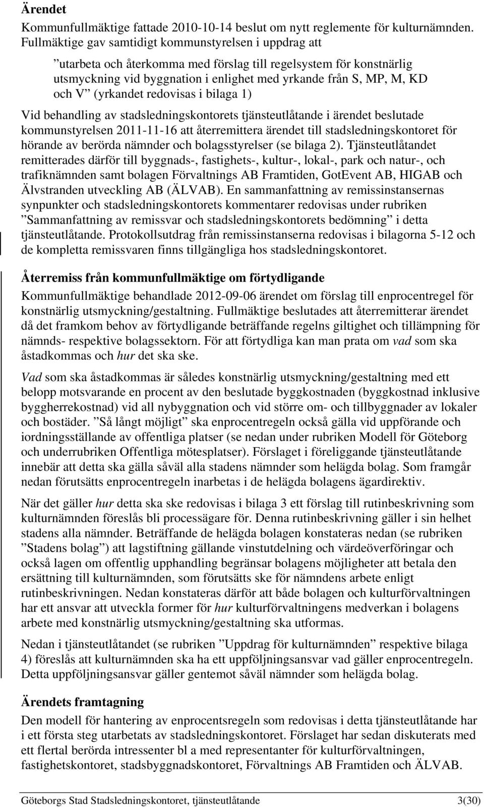 (yrkandet redovisas i bilaga 1) Vid behandling av stadsledningskontorets tjänsteutlåtande i ärendet beslutade kommunstyrelsen 2011-11-16 att återremittera ärendet till stadsledningskontoret för