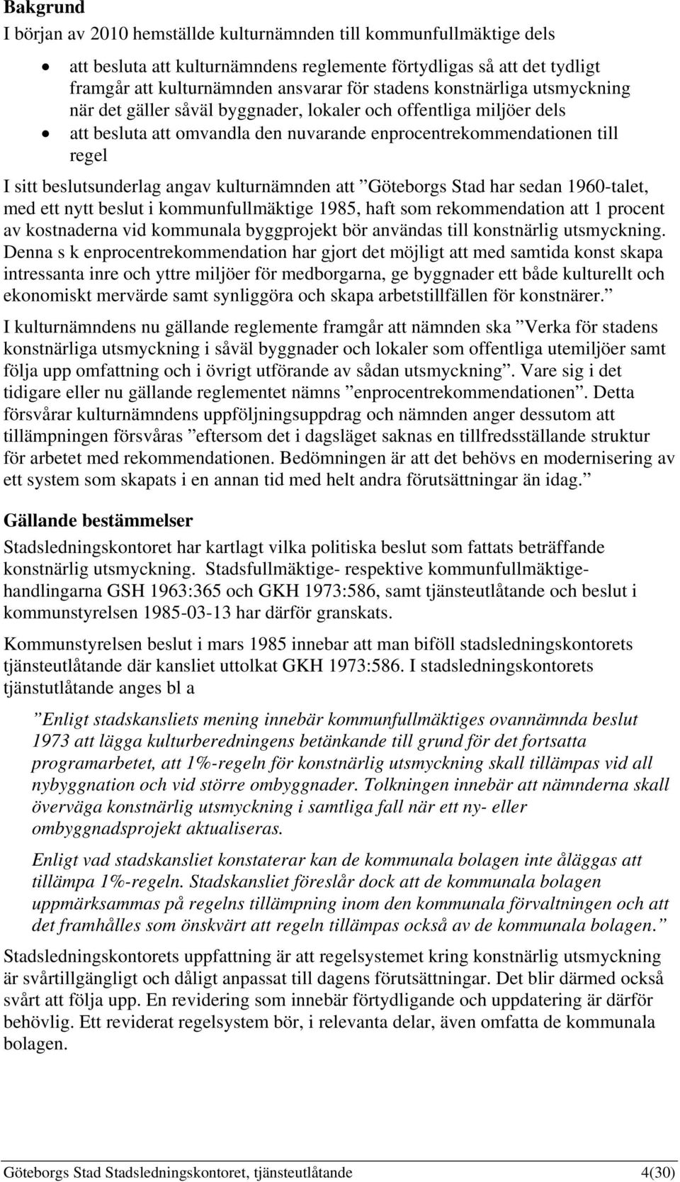 kulturnämnden att Göteborgs Stad har sedan 1960-talet, med ett nytt beslut i kommunfullmäktige 1985, haft som rekommendation att 1 procent av kostnaderna vid kommunala byggprojekt bör användas till