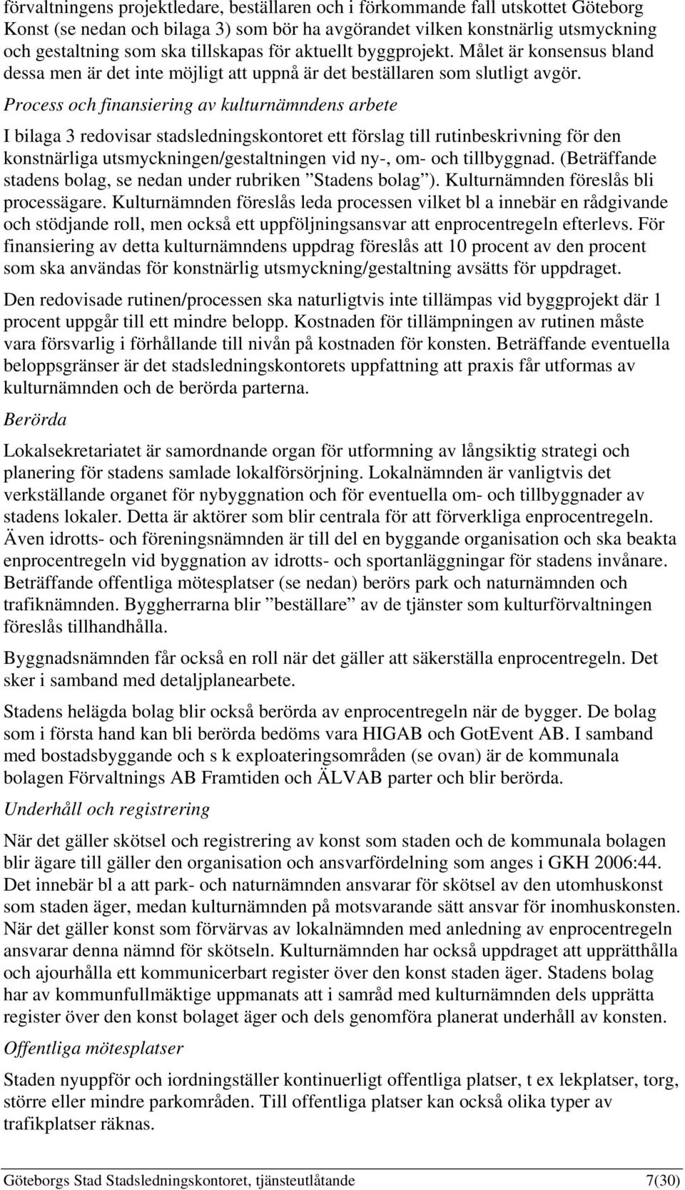 Process och finansiering av kulturnämndens arbete I bilaga 3 redovisar stadsledningskontoret ett förslag till rutinbeskrivning för den konstnärliga utsmyckningen/gestaltningen vid ny-, om- och