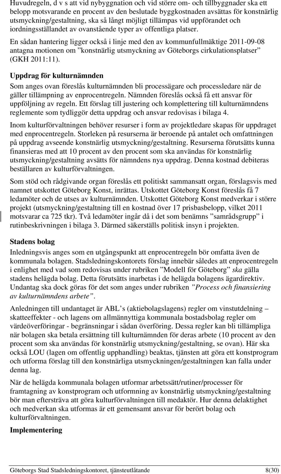 En sådan hantering ligger också i linje med den av kommunfullmäktige 2011-09-08 antagna motionen om konstnärlig utsmyckning av Göteborgs cirkulationsplatser (GKH 2011:11).