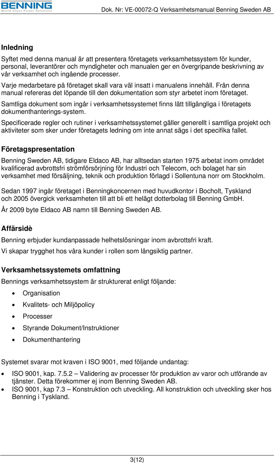 Samtliga dokument som ingår i verksamhetssystemet finns lätt tillgängliga i företagets dokumenthanterings-system.