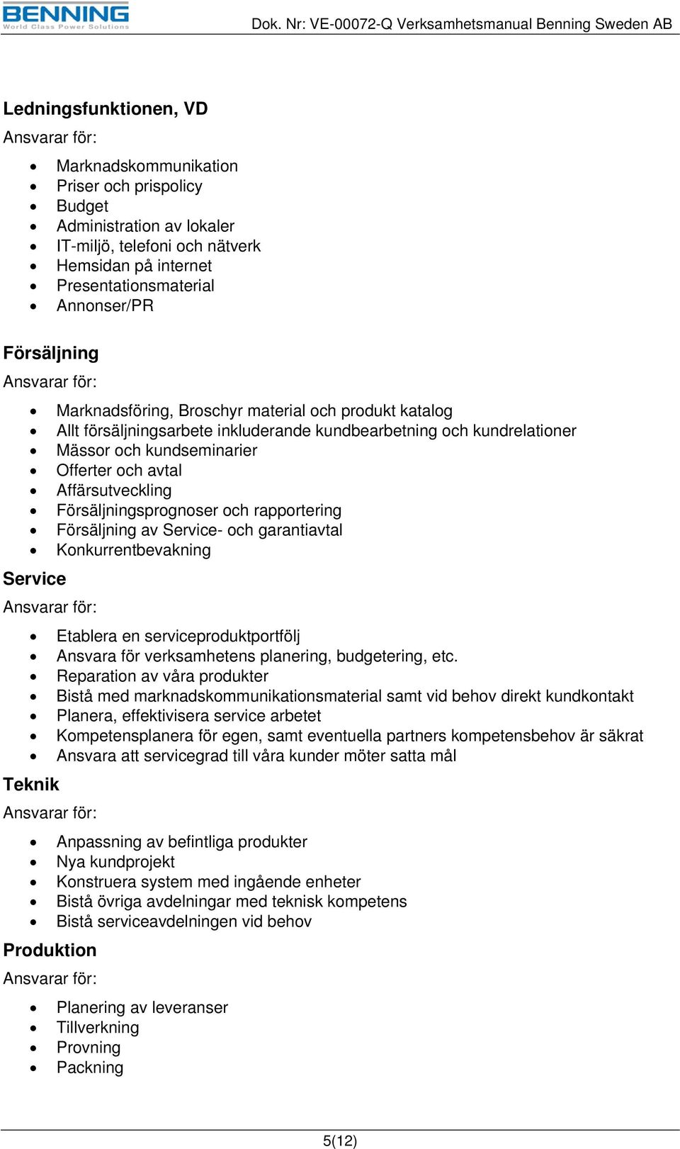 Försäljningsprognoser och rapportering Försäljning av Service- och garantiavtal Konkurrentbevakning Service Etablera en serviceproduktportfölj Ansvara för verksamhetens planering, budgetering, etc.