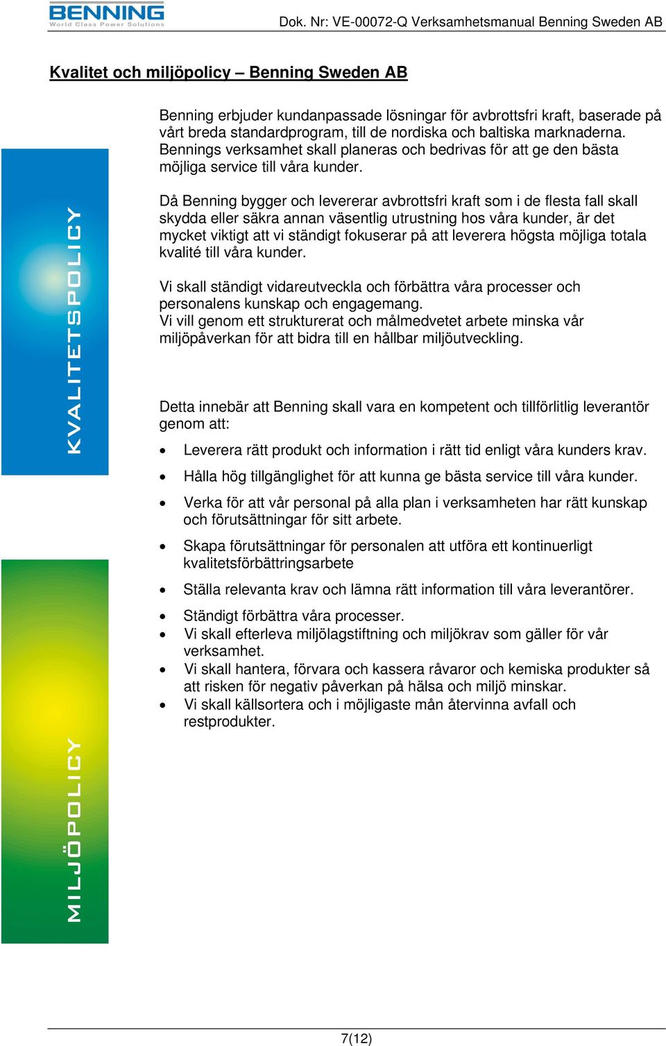 Då Benning bygger och levererar avbrottsfri kraft som i de flesta fall skall skydda eller säkra annan väsentlig utrustning hos våra kunder, är det mycket viktigt att vi ständigt fokuserar på att