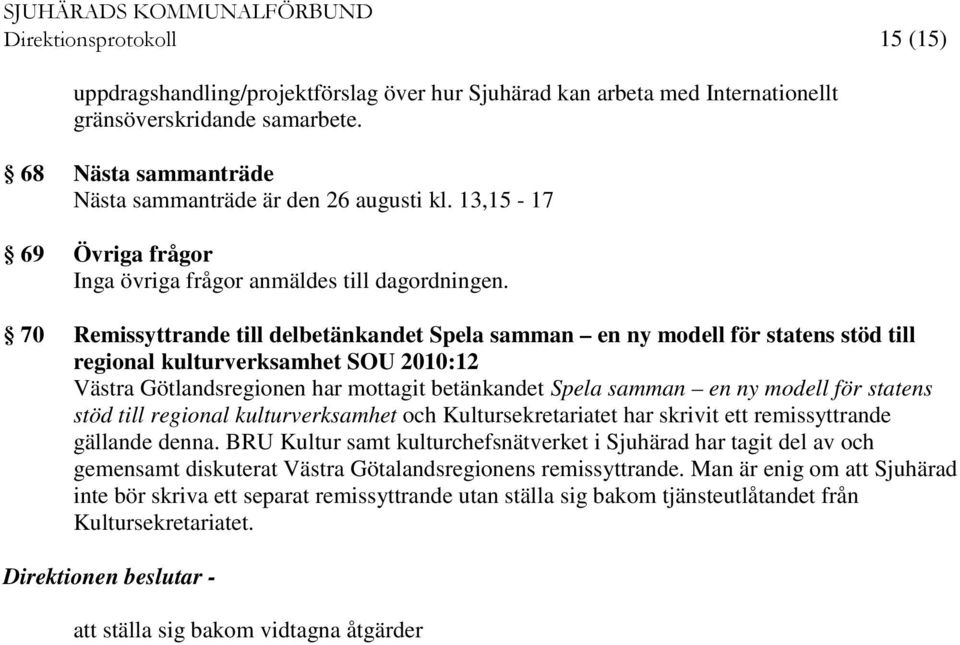 70 Remissyttrande till delbetänkandet Spela samman en ny modell för statens stöd till regional kulturverksamhet SOU 2010:12 Västra Götlandsregionen har mottagit betänkandet Spela samman en ny modell