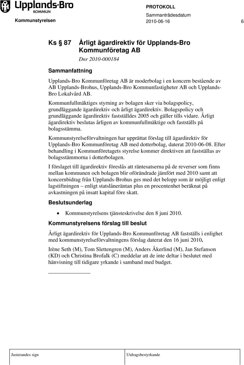 Bolagspolicy och grundläggande ägardirektiv fastställdes 2005 och gäller tills vidare. Årligt ägardirektiv beslutas årligen av kommunfullmäktige och fastställs på bolagsstämma.