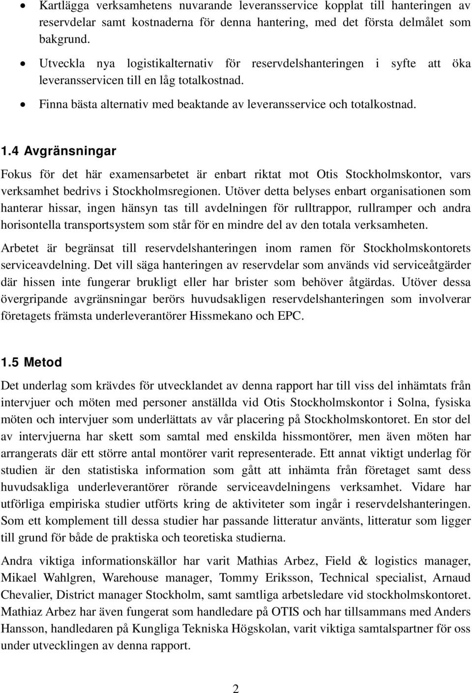 4 Avgränsningar Fokus för det här examensarbetet är enbart riktat mot Otis Stockholmskontor, vars verksamhet bedrivs i Stockholmsregionen.