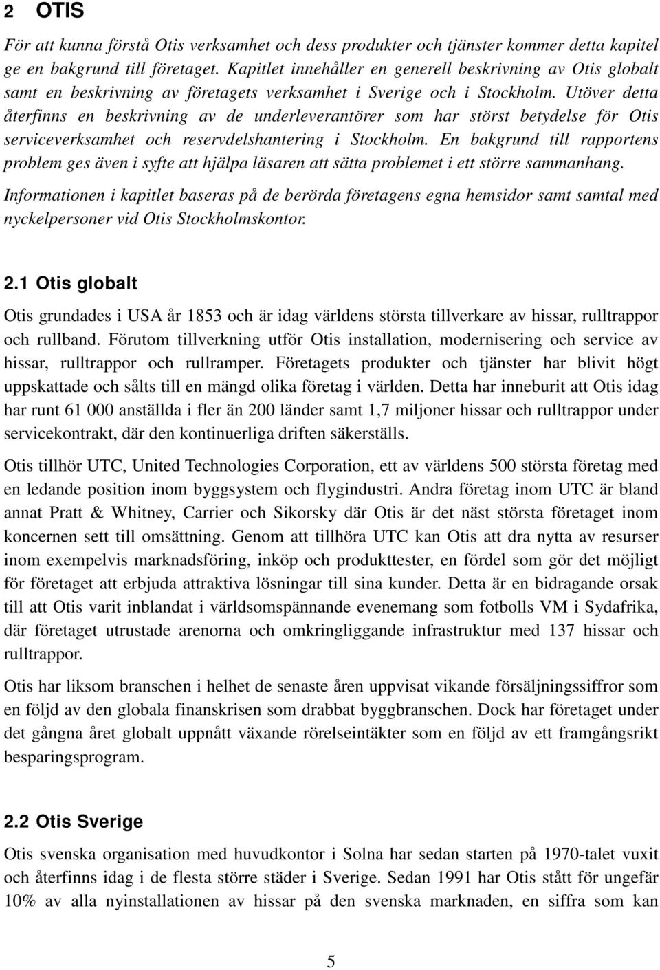 Utöver detta återfinns en beskrivning av de underleverantörer som har störst betydelse för Otis serviceverksamhet och reservdelshantering i Stockholm.