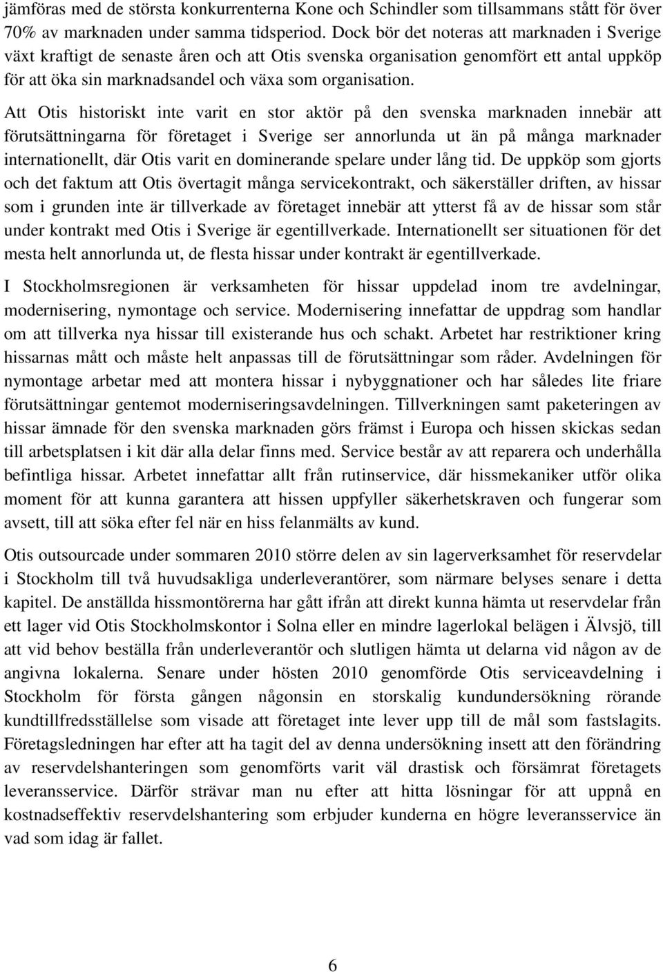 Att Otis historiskt inte varit en stor aktör på den svenska marknaden innebär att förutsättningarna för företaget i Sverige ser annorlunda ut än på många marknader internationellt, där Otis varit en