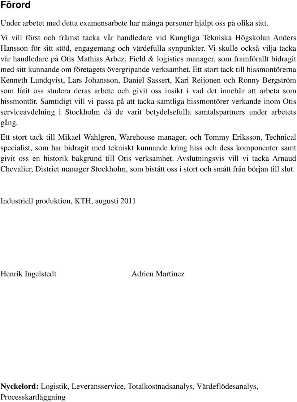 Vi skulle också vilja tacka vår handledare på Otis Mathias Arbez, Field & logistics manager, som framförallt bidragit med sitt kunnande om företagets övergripande verksamhet.