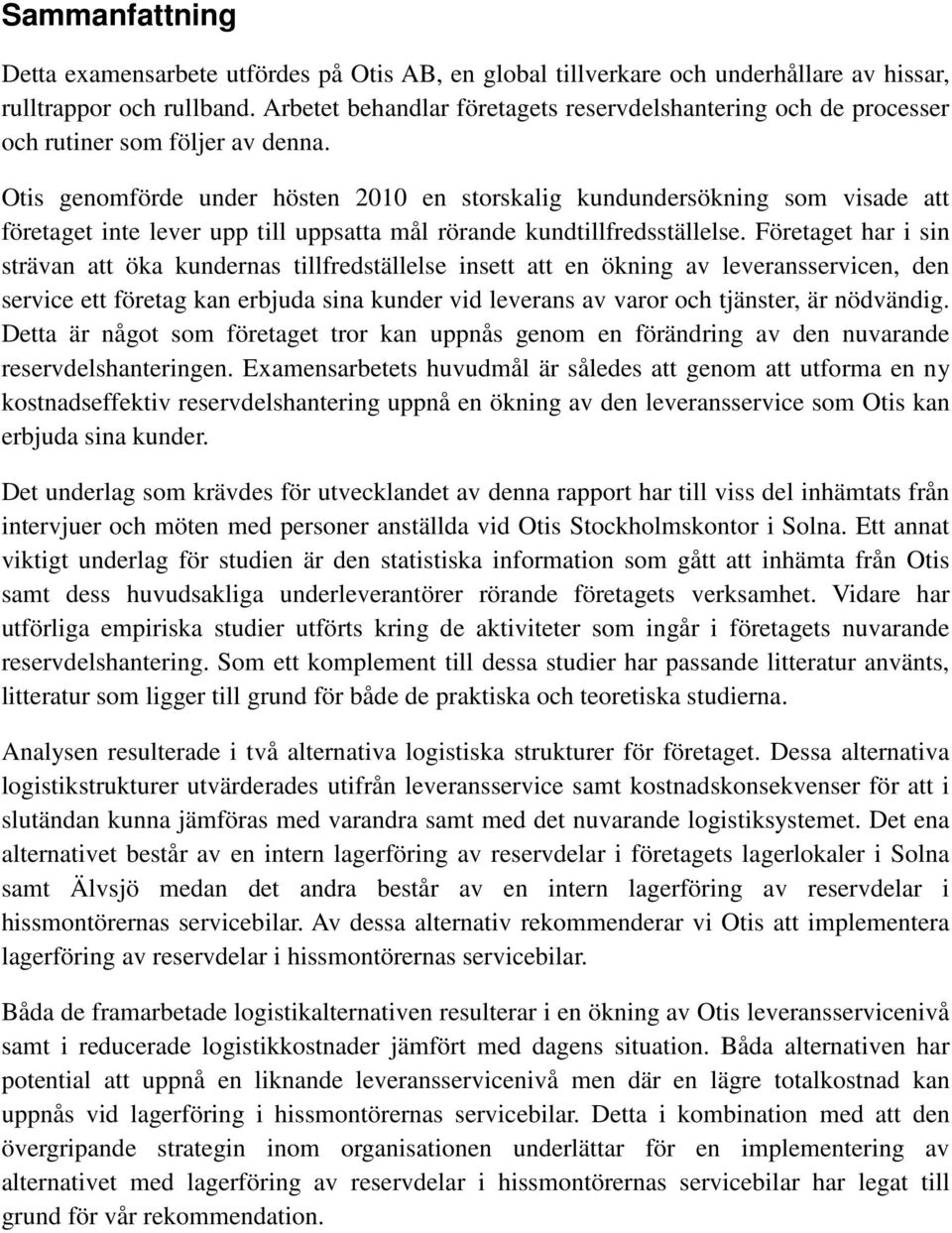 Otis genomförde under hösten 2010 en storskalig kundundersökning som visade att företaget inte lever upp till uppsatta mål rörande kundtillfredsställelse.