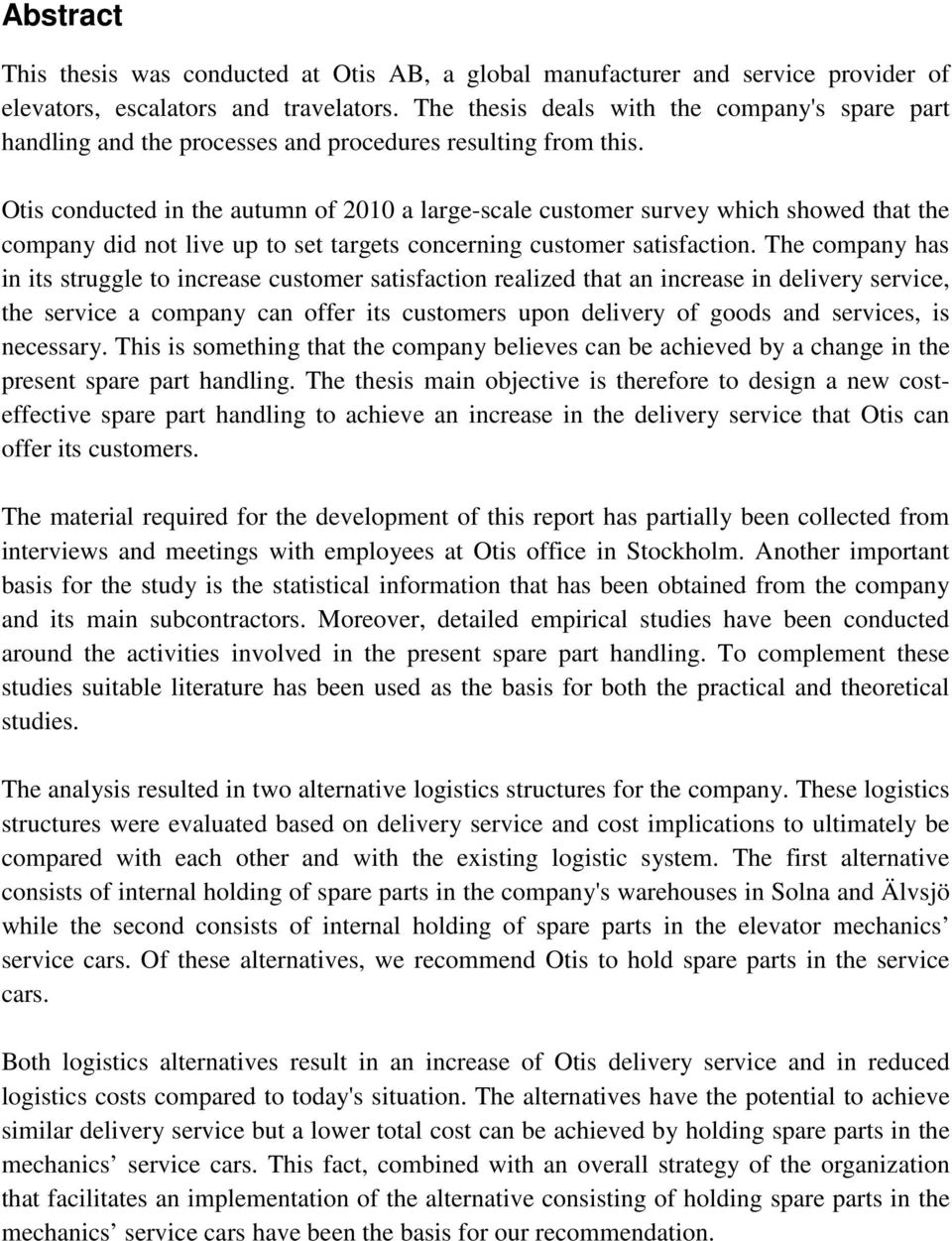 Otis conducted in the autumn of 2010 a large-scale customer survey which showed that the company did not live up to set targets concerning customer satisfaction.