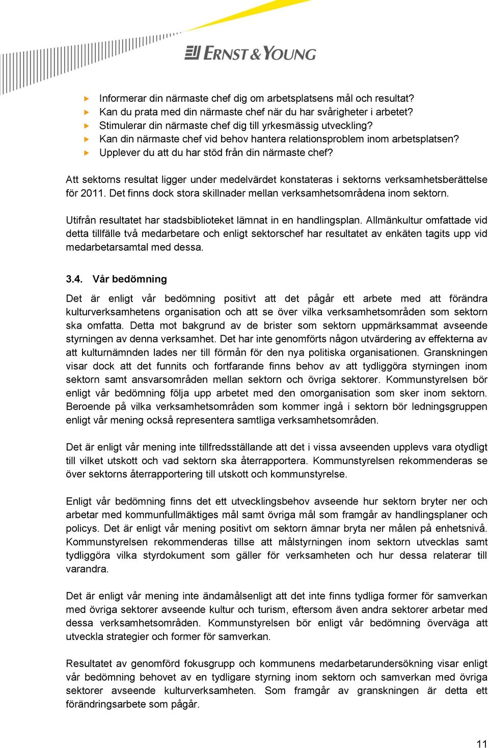 Att sektorns resultat ligger under medelvärdet konstateras i sektorns verksamhetsberättelse för 2011. Det finns dock stora skillnader mellan verksamhetsområdena inom sektorn.