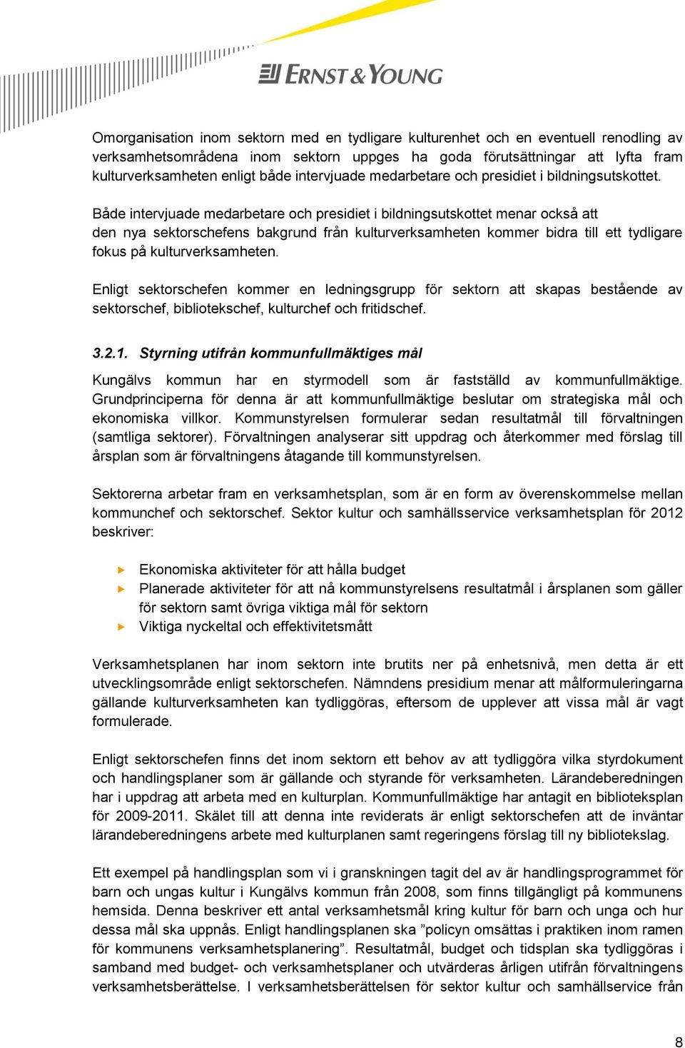 Både intervjuade medarbetare och presidiet i bildningsutskottet menar också att den nya sektorschefens bakgrund från kulturverksamheten kommer bidra till ett tydligare fokus på kulturverksamheten.