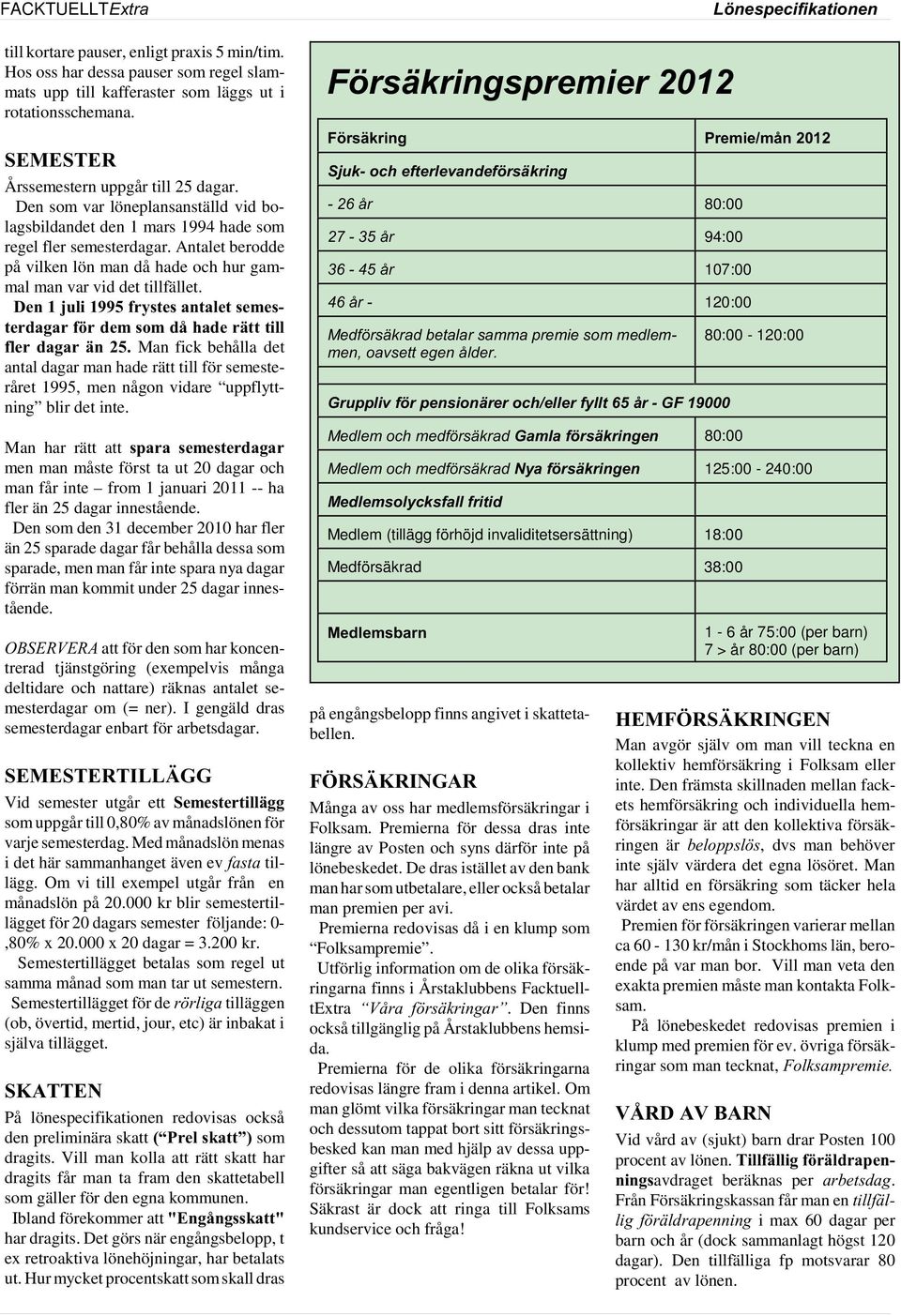 Antalet berodde på vilken lön man då hade och hur gammal man var vid det tillfället. Den 1 juli 1995 frystes antalet semesterdagar för dem som då hade rätt till fler dagar än 25.