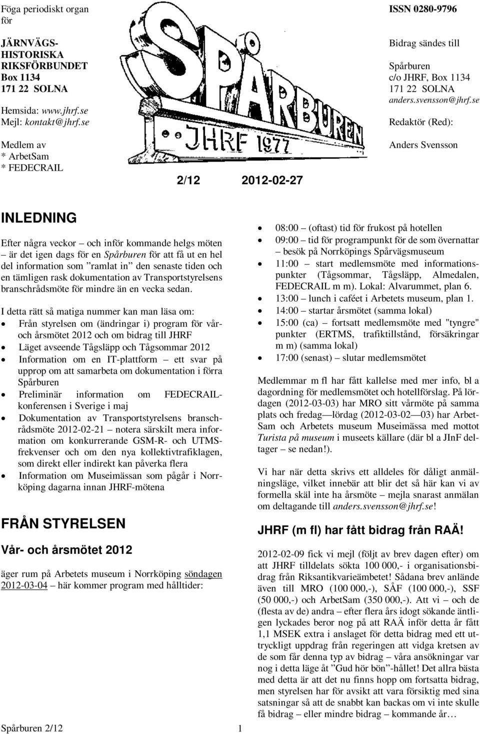 se Redaktör (Red): Medlem av * ArbetSam * FEDECRAIL 2/12 2012-02-27 Anders Svensson INLEDNING Efter några veckor och inför kommande helgs möten är det igen dags för en Spårburen för att få ut en hel