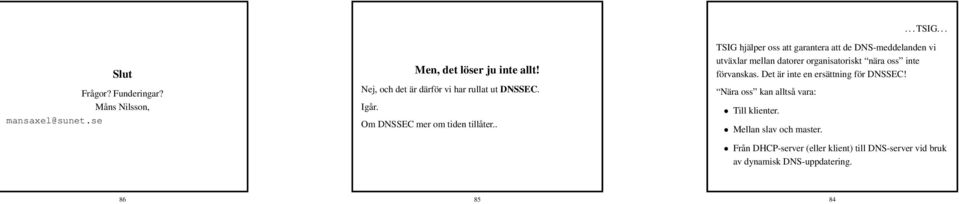 .. TSIG hjälper oss att garantera att de DNS-meddelanden vi utväxlar mellan datorer organisatoriskt nära oss inte förvanskas.