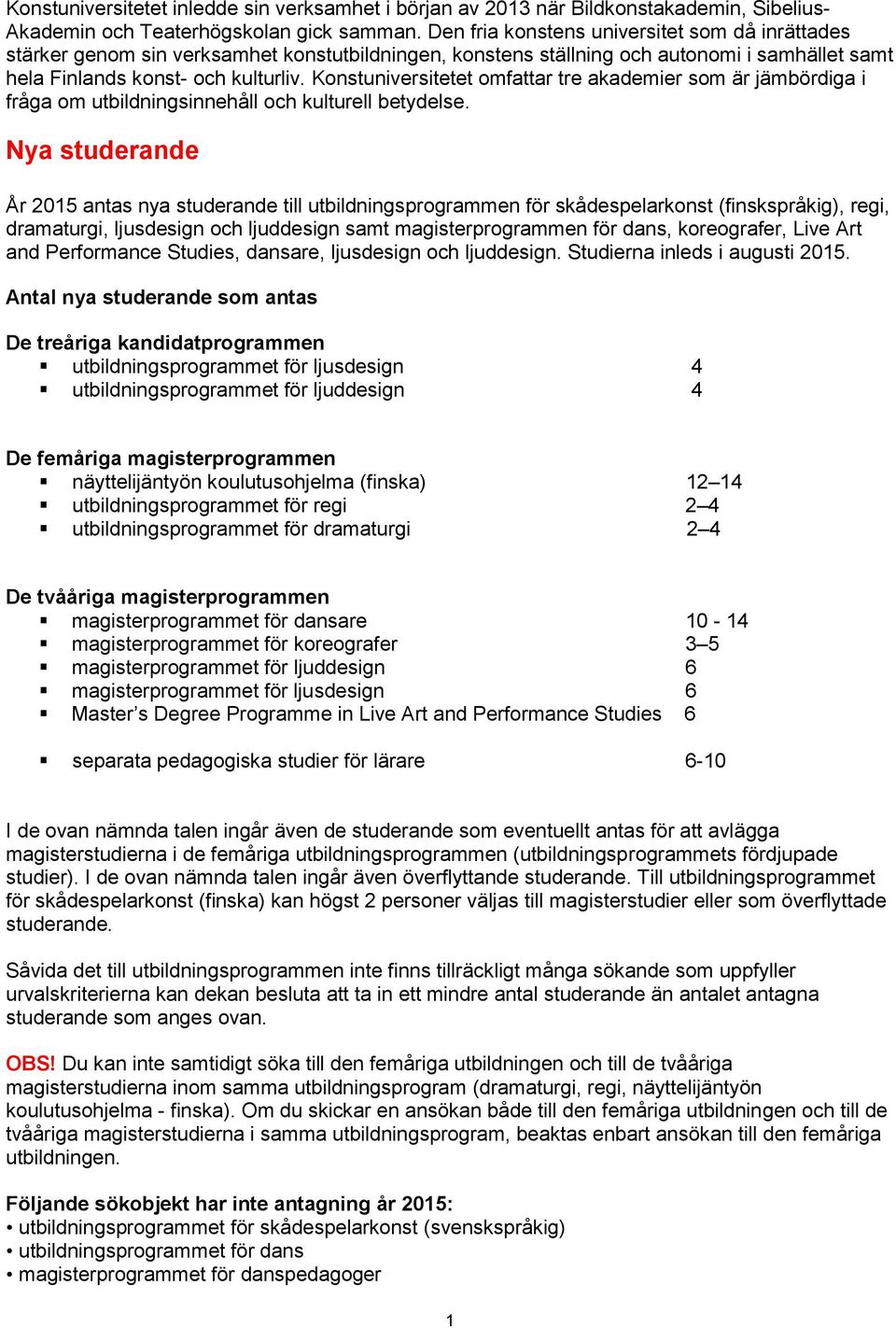 Konstuniversitetet omfattar tre akademier som är jämbördiga i fråga om utbildningsinnehåll och kulturell betydelse.